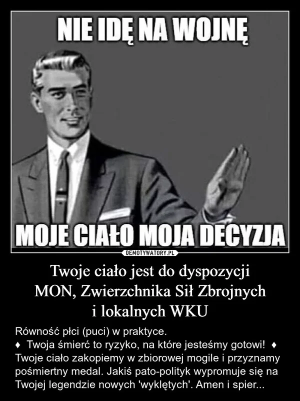 
    Twoje ciało jest do dyspozycji MON, Zwierzchnika Sił Zbrojnych i lokalnych WKU