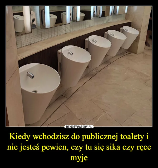 
    Kiedy wchodzisz do publicznej toalety i nie jesteś pewien, czy tu się sika czy ręce myje