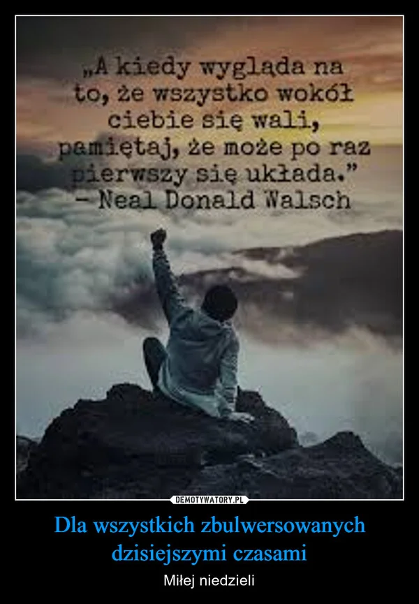 Dla wszystkich zbulwersowanych dzisiejszymi czasami