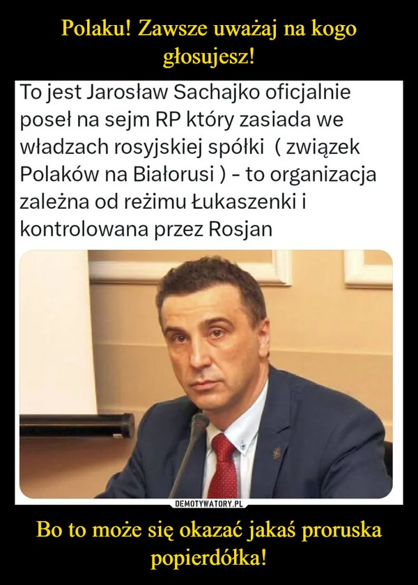 
    Polaku! Zawsze uważaj na kogo głosujesz! Bo to może się okazać jakaś proruska popierdółka!