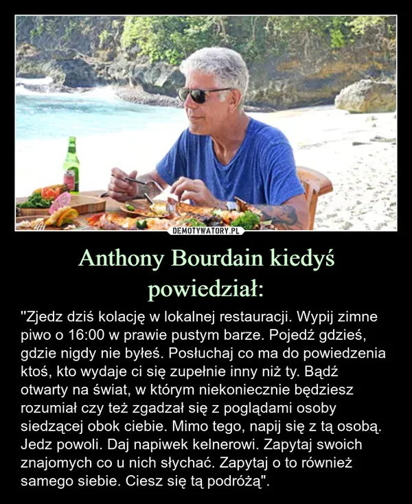 Anthony Bourdain kiedyś powiedział: