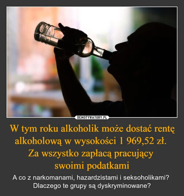 W tym roku alkoholik może dostać rentę alkoholową w wysokości 1 969,52 zł. Za wszystko zapłacą pracujący swoimi podatkami