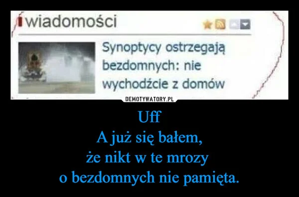 Uff A już się bałem, że nikt w te mrozy o bezdomnych nie pamięta.