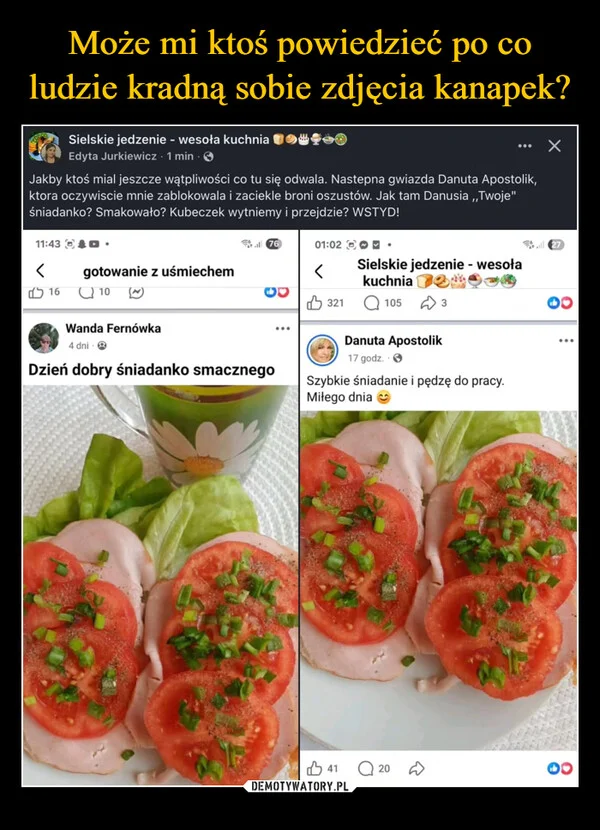 
    Może mi ktoś powiedzieć po co ludzie kradną sobie zdjęcia kanapek?