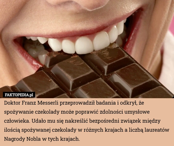
    Doktor Franz Messerli przeprowadził badania i odkrył, że spożywanie czekolady