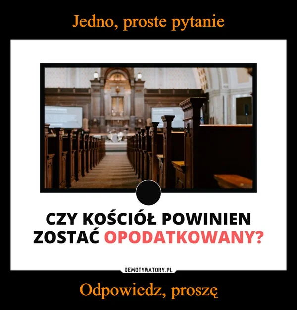 
    Jedno, proste pytanie Odpowiedz, proszę
