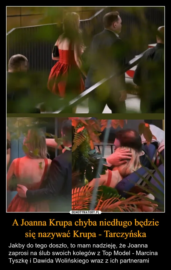 
    A Joanna Krupa chyba niedługo będzie się nazywać Krupa - Tarczyńska
