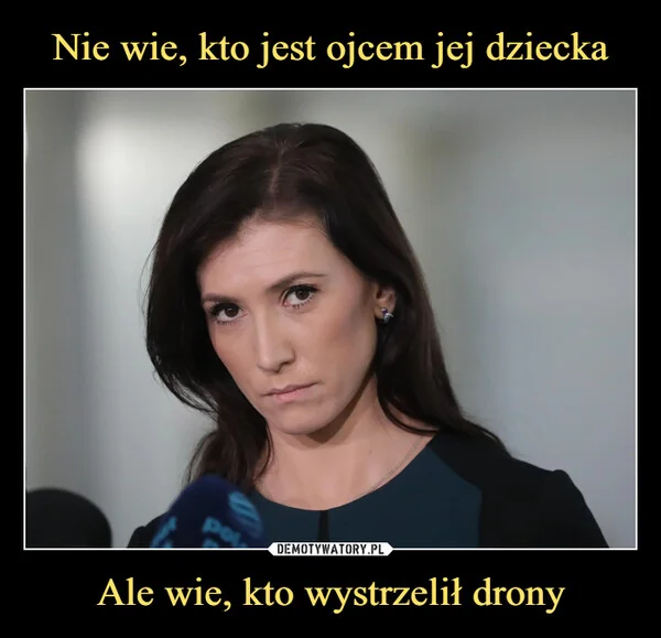 
    Nie wie, kto jest ojcem jej dziecka Ale wie, kto wystrzelił drony