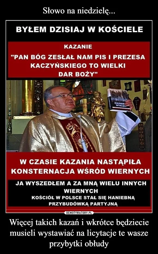 
    Słowo na niedzielę... Więcej takich kazań i wkrótce będziecie musieli wystawiać na licytacje te wasze przybytki obłudy