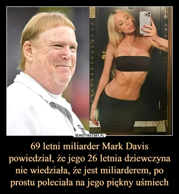 
    69 letni miliarder Mark Davis powiedział, że jego 26 letnia dziewczyna nie wiedziała, że jest miliarderem, po prostu poleciała na jego piękny uśmiech