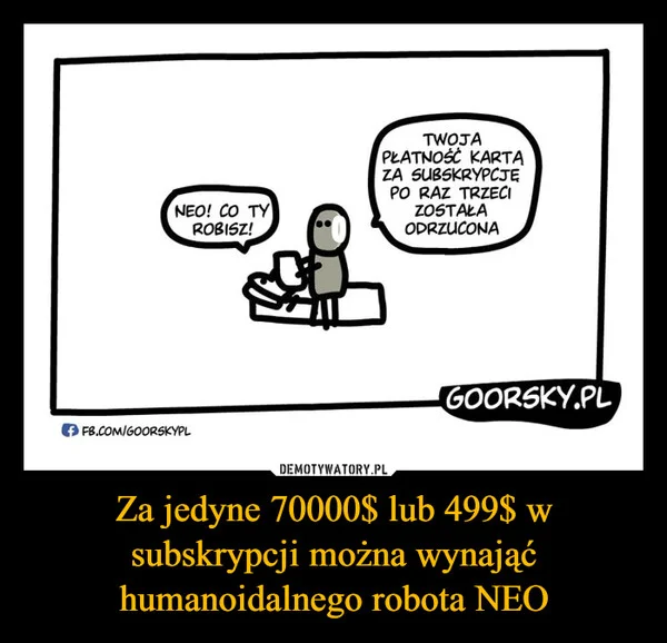
    Za jedyne 70000$ lub 499$ w subskrypcji można wynająć humanoidalnego robota NEO