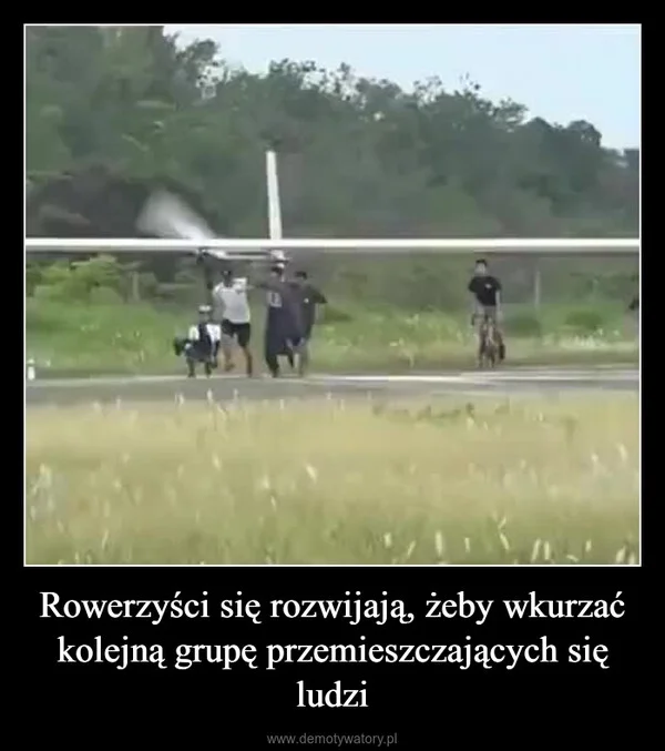 
    Rowerzyści się rozwijają, żeby wkurzać kolejną grupę przemieszczających się ludzi