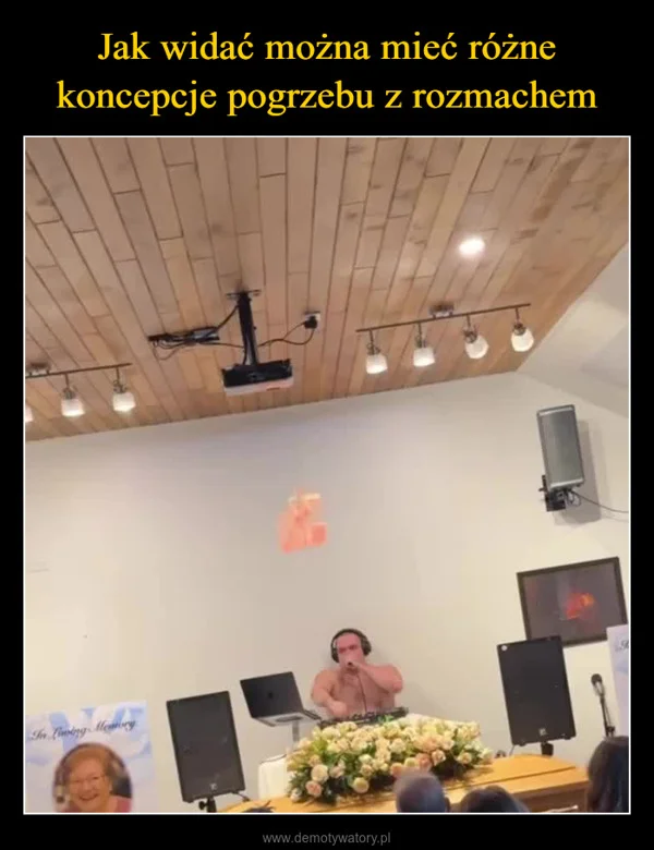 
    Jak widać można mieć różne koncepcje pogrzebu z rozmachem
