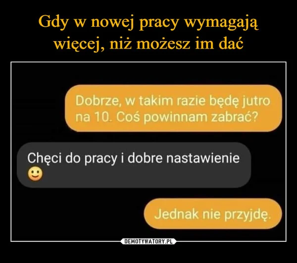 
    Gdy w nowej pracy wymagają więcej, niż możesz im dać