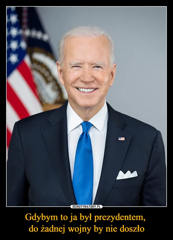 
    Gdybym to ja był prezydentem, do żadnej wojny by nie doszło
