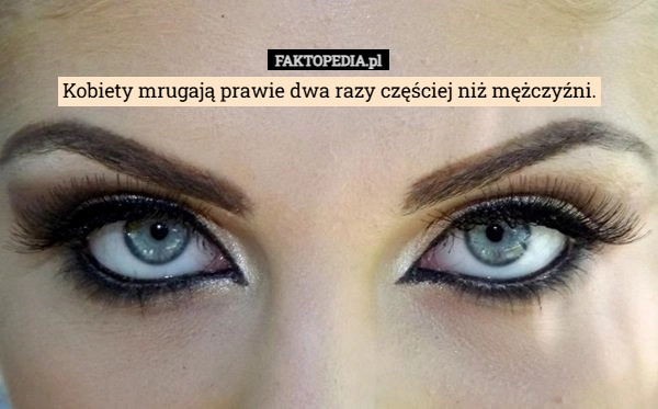 
    Kobiety mrugają prawie dwa razy częściej niż mężczyźni.