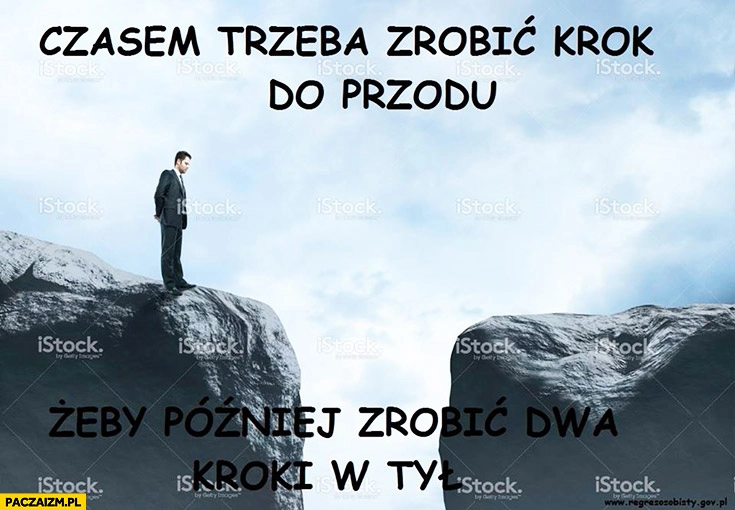 
    Czasem trzeba zrobić krok do przodu żeby później zrobić dwa kroki w tył regres osobisty
