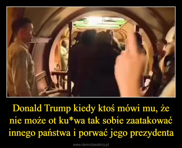 
    Donald Trump kiedy ktoś mówi mu, że nie może ot ku*wa tak sobie zaatakować innego państwa i porwać jego prezydenta