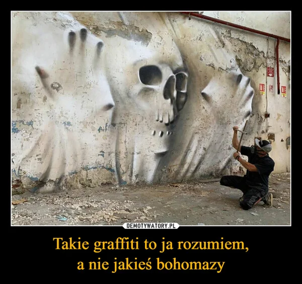 Takie graffiti to ja rozumiem, a nie jakieś bohomazy