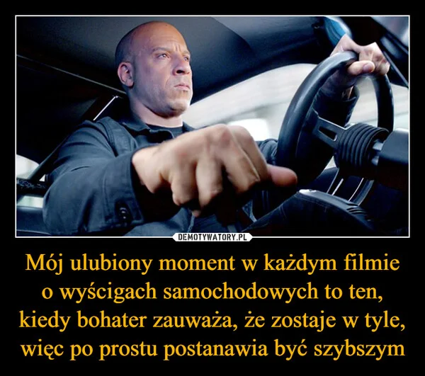 
    Mój ulubiony moment w każdym filmie o wyścigach samochodowych to ten, kiedy bohater zauważa, że zostaje w tyle, więc po prostu postanawia być szybszym