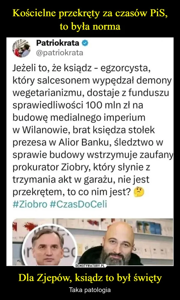 
    Kościelne przekręty za czasów PiS, to była norma Dla Zjepów, ksiądz to był święty