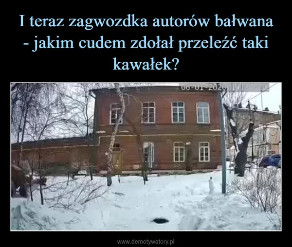 I teraz zagwozdka autorów bałwana - jakim cudem zdołał przeleźć taki kawałek?