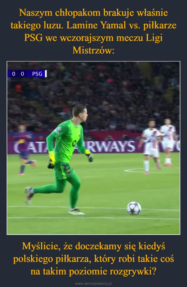 
    Naszym chłopakom brakuje właśnie takiego luzu. Lamine Yamal vs. piłkarze PSG we wczorajszym meczu Ligi Mistrzów: Myślicie, że doczekamy się kiedyś polskiego piłkarza, który robi takie coś na takim poziomie rozgrywki?