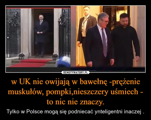 w UK nie owijają w bawełnę -prężenie muskułów, pompki,nieszczery uśmiech - to nic nie znaczy.