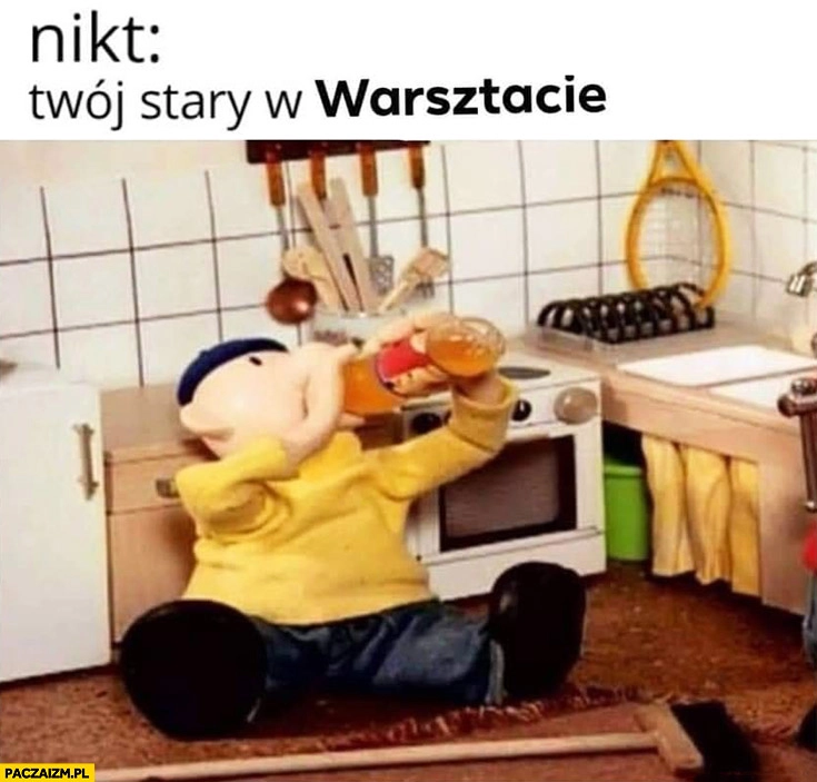 Twój stary w warsztacie chleje pije bajka sąsiedzi
