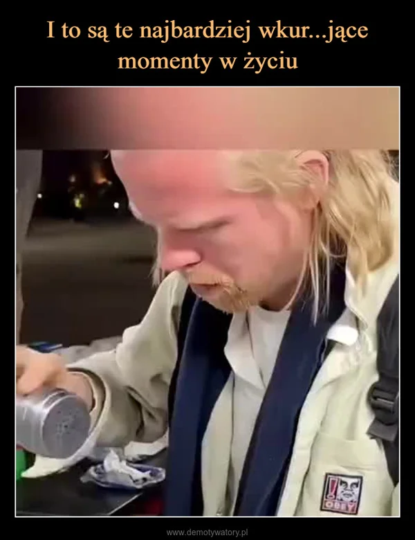 
    I to są te najbardziej wkur...jące momenty w życiu