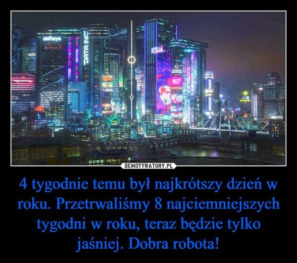 
    4 tygodnie temu był najkrótszy dzień w roku. Przetrwaliśmy 8 najciemniejszych tygodni w roku, teraz będzie tylko jaśniej. Dobra robota!