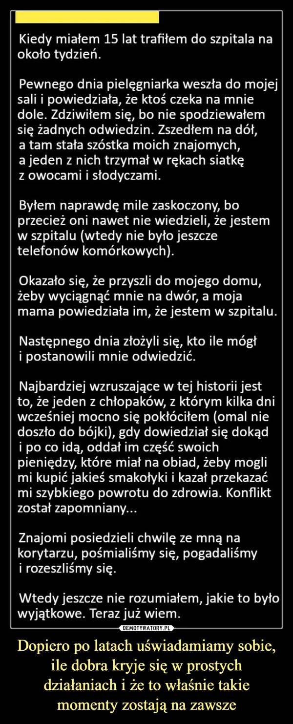 
    Dopiero po latach uświadamiamy sobie, ile dobra kryje się w prostych działaniach i że to właśnie takie momenty zostają na zawsze