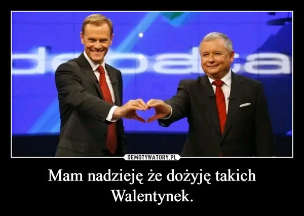 
    Mam nadzieję że dożyję takich Walentynek.