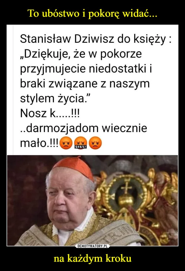 
    To ubóstwo i pokorę widać... na każdym kroku