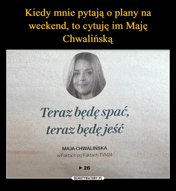 Kiedy mnie pytają o plany na weekend, to cytuję im Maję Chwalińską