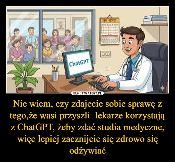 Nie wiem, czy zdajecie sobie sprawę z tego,że wasi przyszli lekarze korzystają z ChatGPT, żeby zdać studia medyczne, więc lepiej zacznijcie się zdrowo się odżywiać