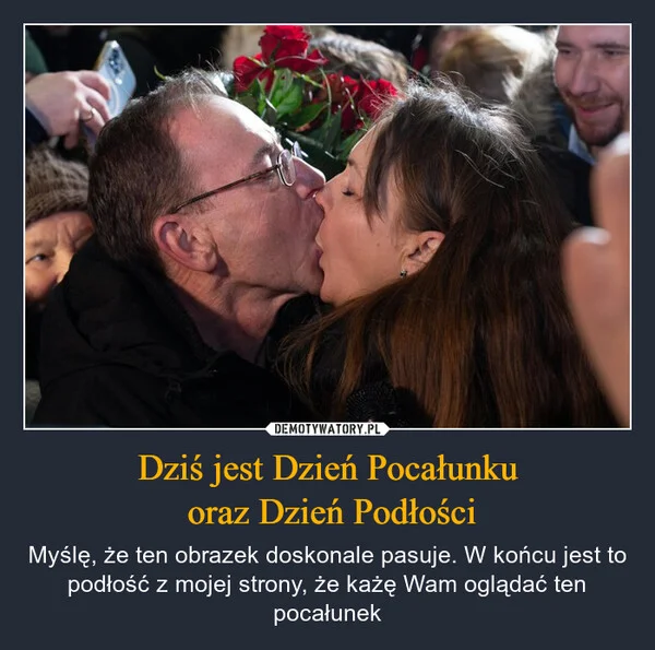 
    Dziś jest Dzień Pocałunku oraz Dzień Podłości