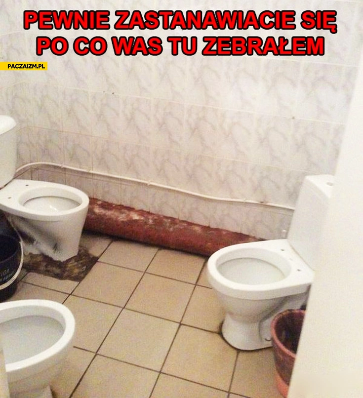 
    Pewnie zastanawiecie się po co was tu zebrałem