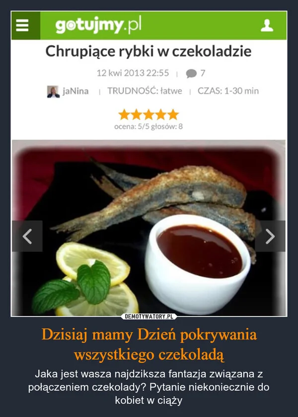 
    Dzisiaj mamy Dzień pokrywania wszystkiego czekoladą