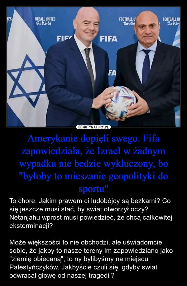 
    Amerykanie dopięli swego. Fifa zapowiedziała, że Izrael w żadnym wypadku nie bedzie wykluczony, bo 