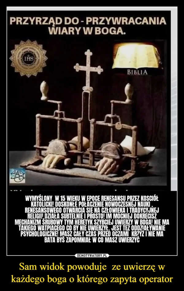 
    Sam widok powoduje ze uwierzę w każdego boga o którego zapyta operator