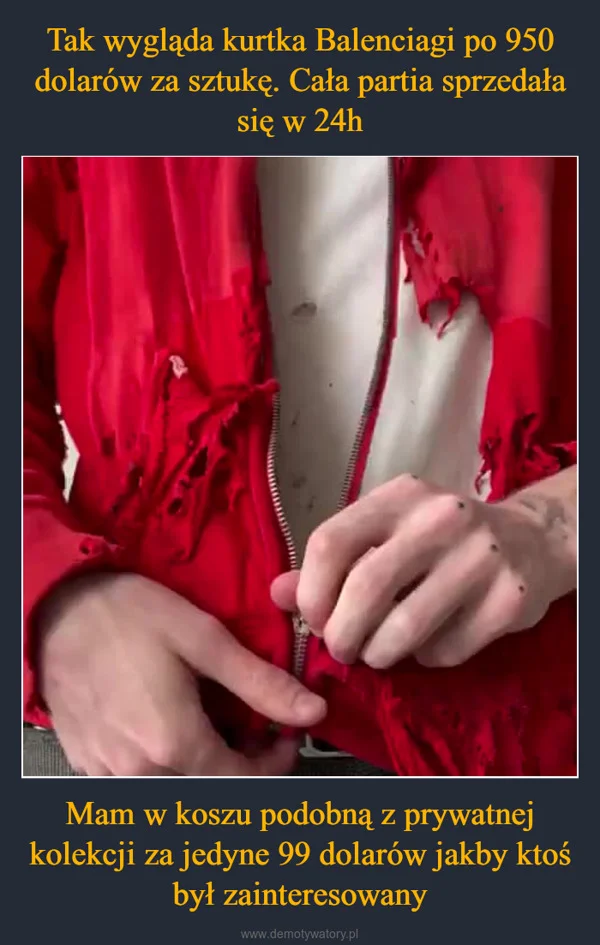
    Tak wygląda kurtka Balenciagi po 950 dolarów za sztukę. Cała partia sprzedała się w 24h Mam w koszu podobną z prywatnej kolekcji za jedyne 99 dolarów jakby ktoś był zainteresowany
