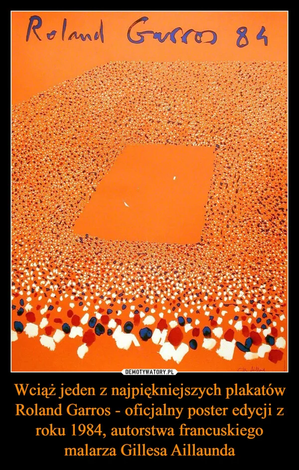 
    Wciąż jeden z najpiękniejszych plakatów Roland Garros - oficjalny poster edycji z roku 1984, autorstwa francuskiego malarza Gillesa Aillaunda
