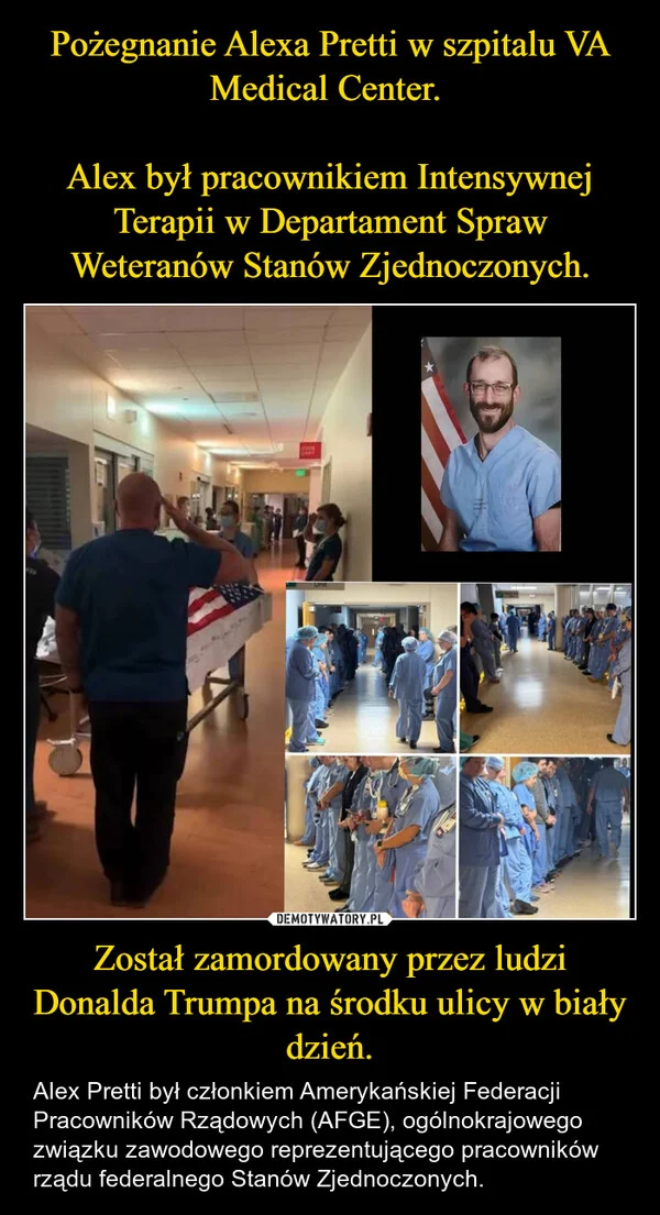 
    Pożegnanie Alexa Pretti w szpitalu VA Medical Center. Alex był pracownikiem Intensywnej Terapii w Departament Spraw Weteranów Stanów Zjednoczonych. Został zamordowany przez ludzi Donalda Trumpa na środku ulicy w biały dzień.