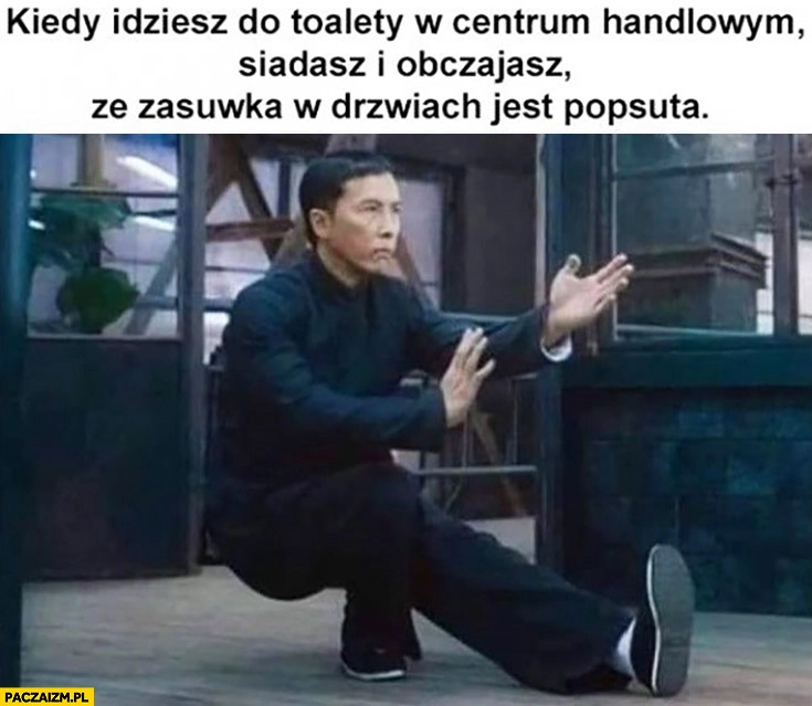 
    Kiedy idziesz do toalety w centrum handlowym siadasz i obczajasz, że zasuwka w drzwiach jest popsuta