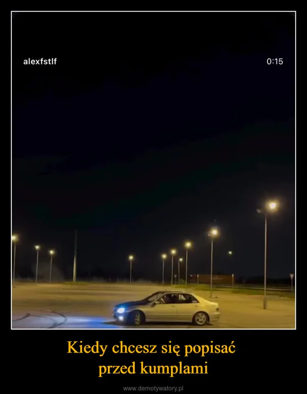 Kiedy chcesz się popisać przed kumplami