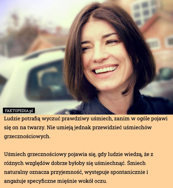 
    Ludzie potrafią wyczuć prawdziwy uśmiech, zanim w ogóle pojawi się on na