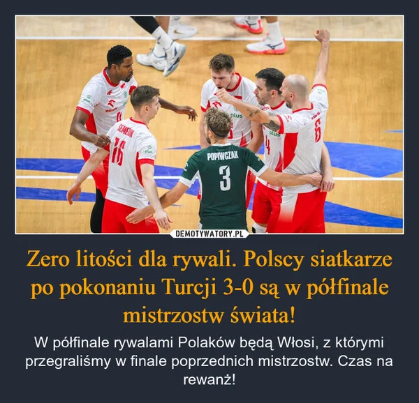 
    Zero litości dla rywali. Polscy siatkarze po pokonaniu Turcji 3-0 są w półfinale mistrzostw świata!