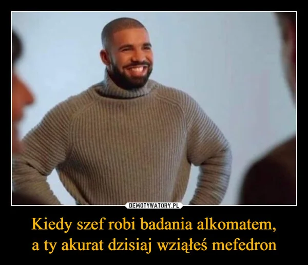 
    Kiedy szef robi badania alkomatem, a ty akurat dzisiaj wziąłeś mefedron