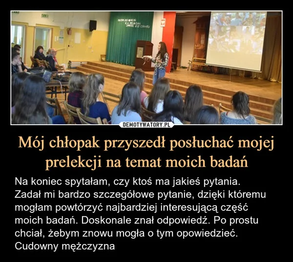 
    Mój chłopak przyszedł posłuchać mojej prelekcji na temat moich badań